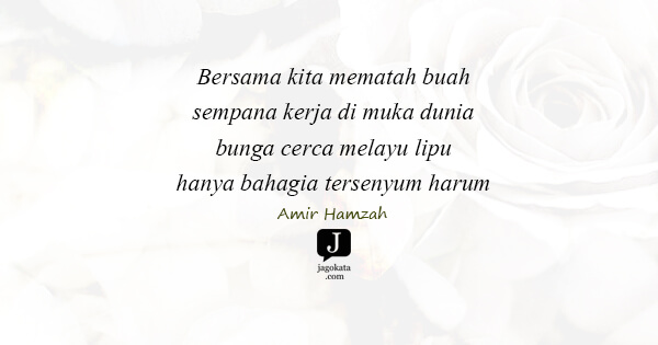 Bersama kita mematah buah sempana kerja di muka dunia bunga cerca melayu lipu hanya bahagia tersenyum harum