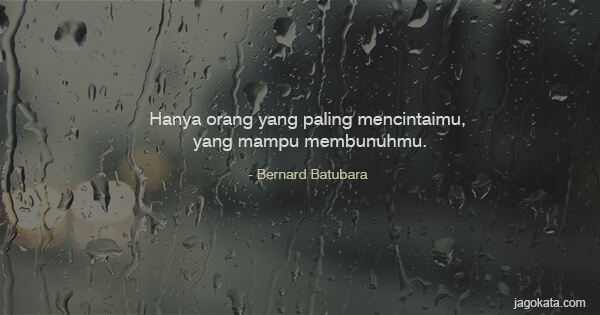 Hanya orang yang paling mencintaimu, yang mampu membunuhmu.