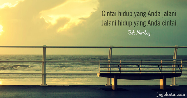 Cintai hidup yang Anda jalani. Jalani hidup yang Anda cintai.