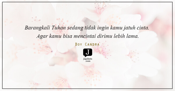 Barangkali Tuhan sedang tidak ingin kamu jatuh cinta. Agar kamu bisa mencintai dirimu lebih lama.