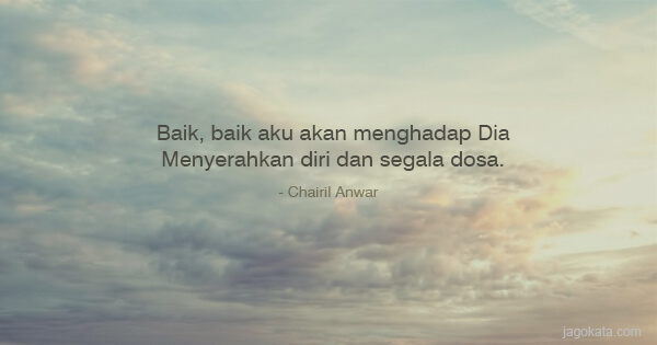 Baik, baik aku akan menghadap Dia Menyerahkan diri dan segala dosa.