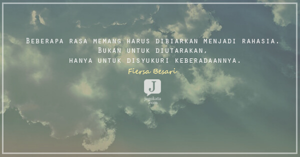 Beberapa rasa memang harus dibiarkan menjadi rahasia. Bukan untuk diutarakan, hanya untuk disyukuri keberadaannya.