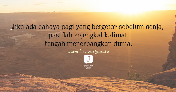 Jika ada cahaya pagi yang bergetar sebelum senja, pastilah sejengkal kalimat tengah menerbangkan dunia.