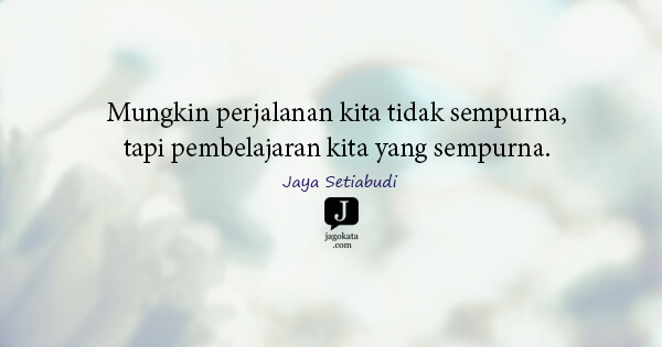 Mungkin perjalanan kita tidak sempurna, tapi pembelajaran kita yang sempurna.