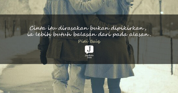 Cinta itu dirasakan bukan dipikirkan, ia lebih butuh balasan dari pada alasan.