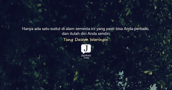Hanya ada satu sudut di alam semesta ini yang pasti bisa Anda perbaiki,  dan itulah diri Anda sendiri.