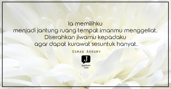 Ia memilihku menjadi jantung ruang tempat imanmu menggeliat. Diserahkan jiwamu kepadaku agar dapat kurawat sesuntuk hanyat.
