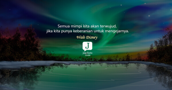 Semua mimpi kita akan terwujud, jika kita punya keberanian untuk mengejarnya.
