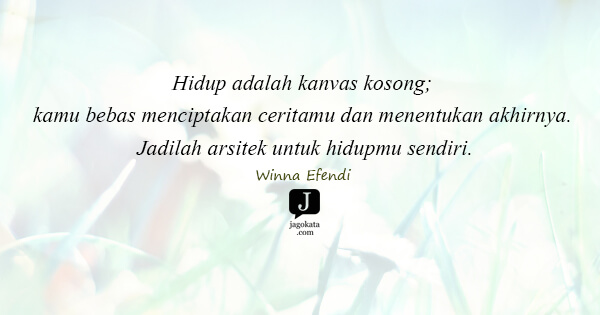 Hidup adalah kanvas kosong; kamu bebas menciptakan ceritamu dan menentukan akhirnya. Jadilah arsitek untuk hidupmu sendiri.