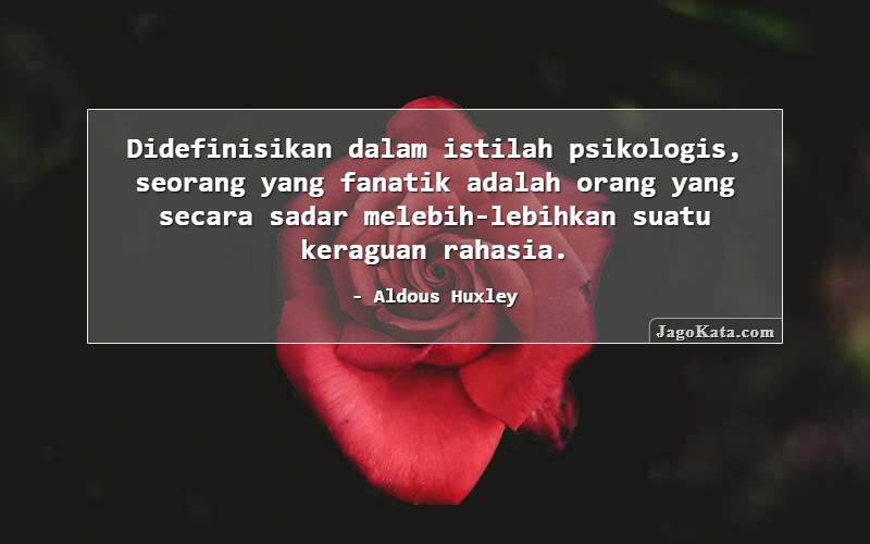 Didefinisikan dalam istilah psikologis, seorang yang fanatik adalah orang yang secara sadar melebih-lebihkan suatu keraguan rahasia.