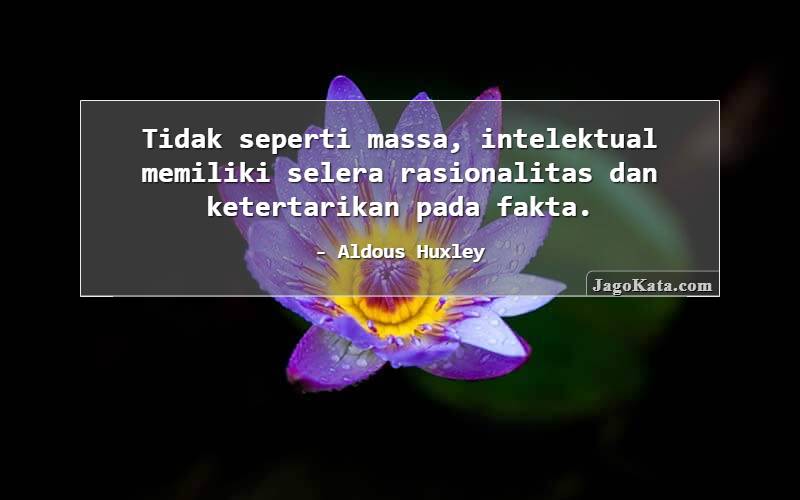 Tidak seperti massa, intelektual memiliki selera rasionalitas dan ketertarikan pada fakta.