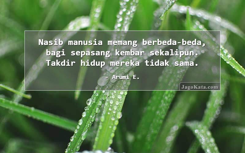 Nasib manusia memang berbeda-beda, bagi sepasang kembar sekalipun. Takdir hidup mereka tidak sama.