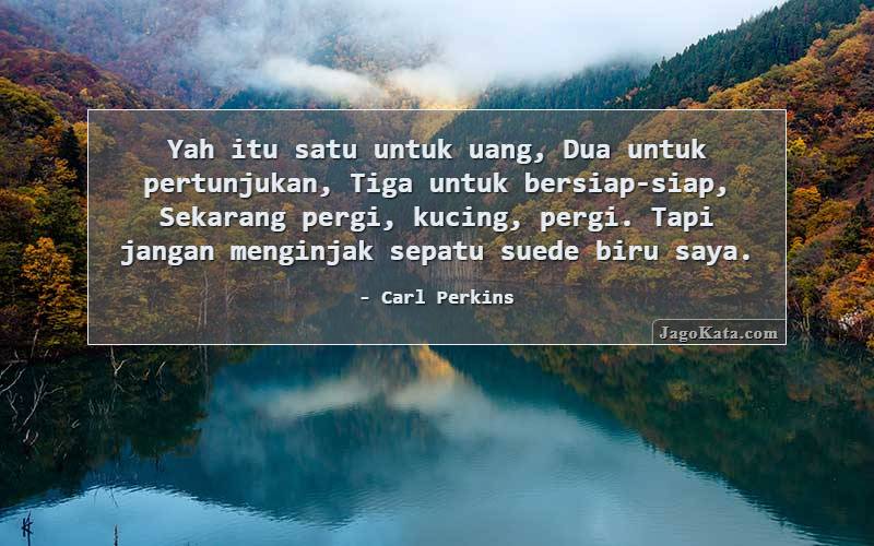 Yah itu satu untuk uang, Dua untuk pertunjukan, Tiga untuk bersiap-siap, Sekarang pergi, kucing, pergi. Tapi jangan menginjak sepatu suede biru saya.