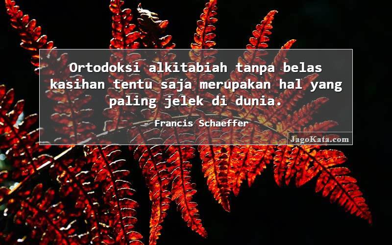 Ortodoksi alkitabiah tanpa belas kasihan tentu saja merupakan hal yang paling jelek di dunia.
