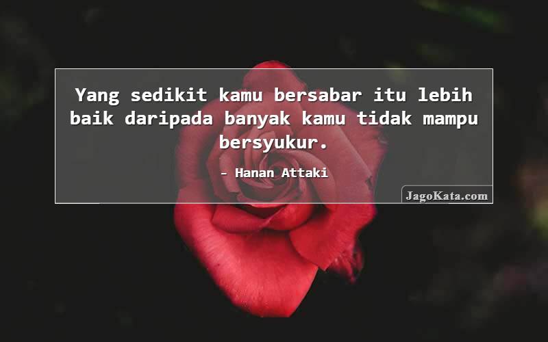 Yang sedikit kamu bersabar itu lebih baik daripada banyak kamu tidak mampu bersyukur.