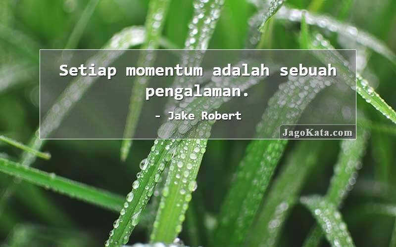 Setiap momentum adalah sebuah pengalaman.