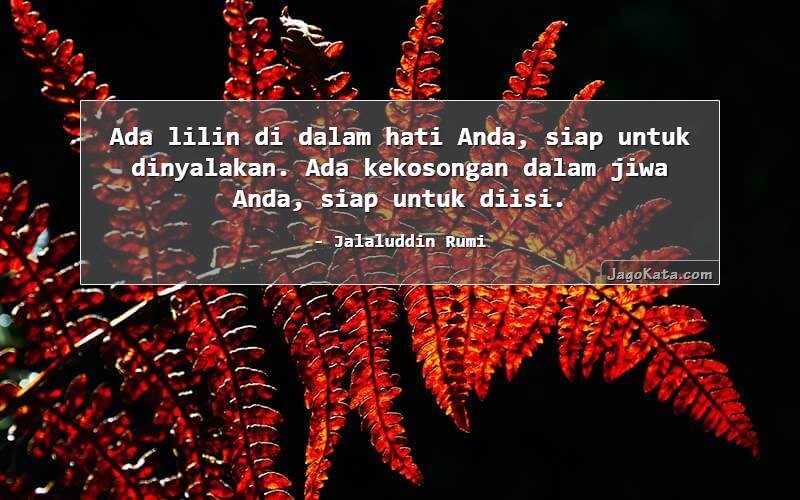 Ada lilin di dalam hati Anda, siap untuk dinyalakan. Ada kekosongan dalam jiwa Anda, siap untuk diisi.