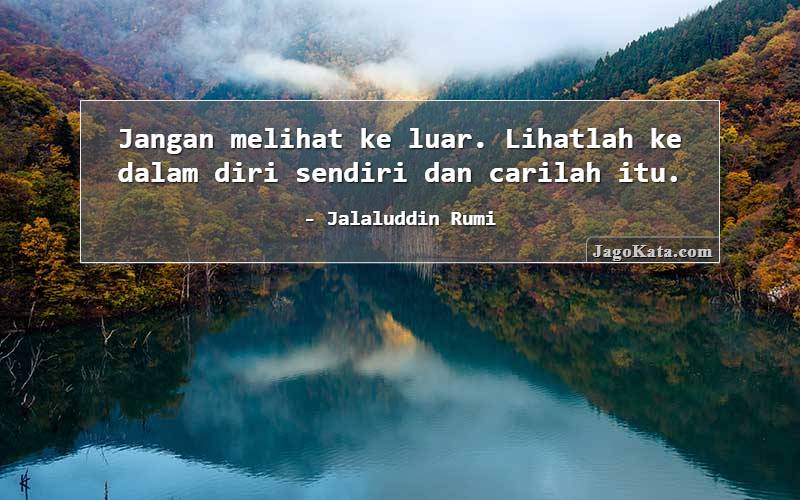 Jangan melihat ke luar. Lihatlah ke dalam diri sendiri dan carilah itu.