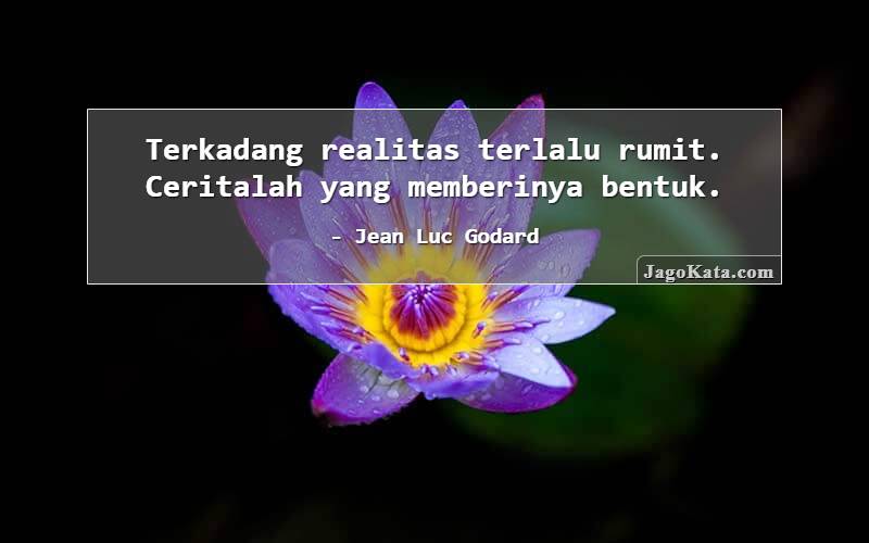 Terkadang realitas terlalu rumit. Ceritalah yang memberinya bentuk.