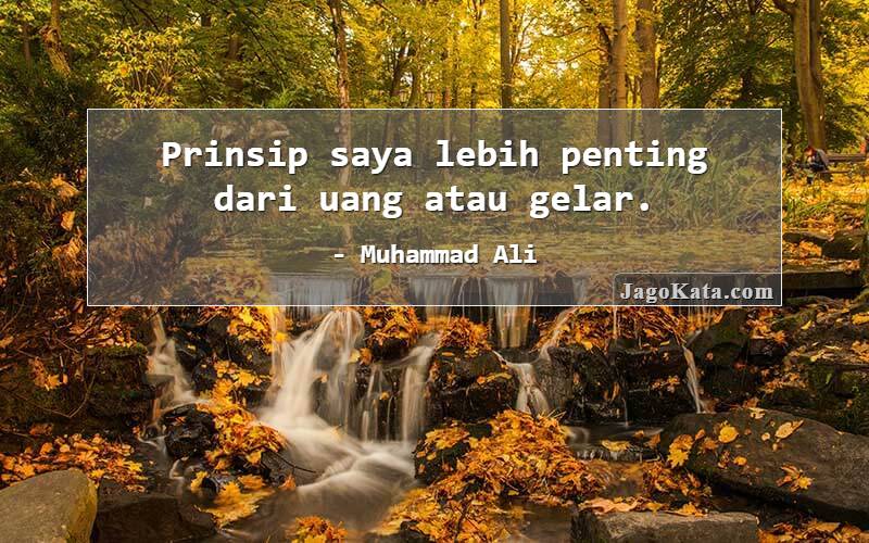 Prinsip saya lebih penting dari uang atau gelar.