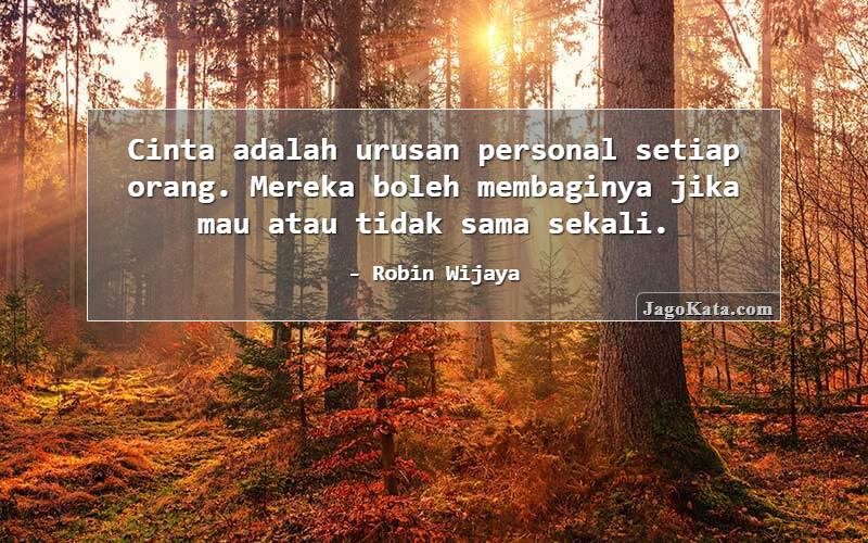 Cinta adalah urusan personal setiap orang. Mereka boleh membaginya jika mau atau tidak sama sekali.