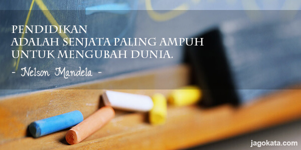 Nelson Mandela - Pendidikan adalah senjata paling ampuh untuk mengubah dunia.