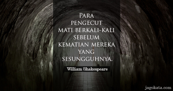 William Shakespeare - Para pengecut mati berkali-kali sebelum kematian mereka yang sesungguhnya.