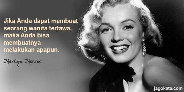 Marilyn Monroe - Jika Anda dapat membuat seorang wanita tertawa, maka Anda bisa membuatnya melakukan apapun.