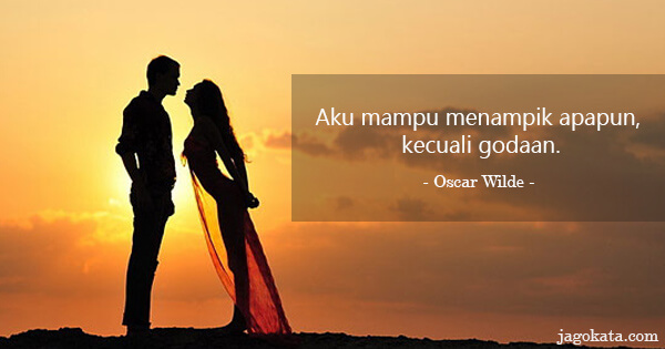 Oscar Wilde - Aku mampu menampik apapun, kecuali godaan.