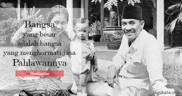 Soekarno - Bangsa yang besar adalah bangsa yang menghormati jasa pahlawannya.