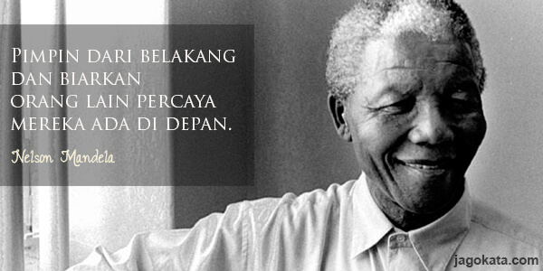 Nelson Mandela - Pimpin dari belakang dan biarkan orang lain percaya mereka ada di depan.