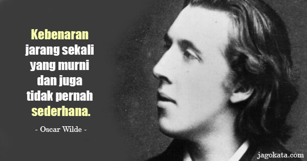 Oscar Wilde - Kebenaran jarang sekali yang murni dan juga tidak pernah sederhana.