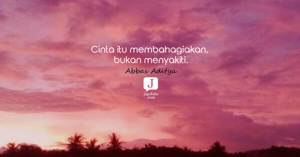 Abbas Aditya - Cinta itu membahagiakan, bukan menyakiti.
