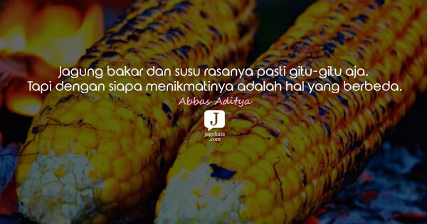 Abbas Aditya - Jagung bakar dan susu rasanya pasti gitu-gitu aja. Tapi dengan siapa menikmatinya adalah hal yang berbeda.