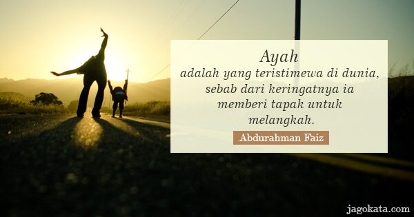 Abdurahman Faiz - Ayah adalah yang teristimewa di dunia, sebab dari keringatnya ia memberi tapak untuk melangkah.
