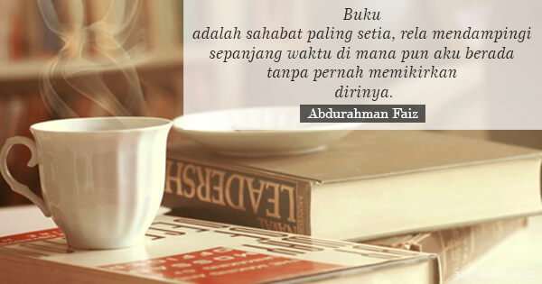 Abdurahman Faiz - Buku adalah sahabat paling setia, rela mendampingi sepanjang waktu di mana pun aku berada tanpa pernah memikirkan dirinya.