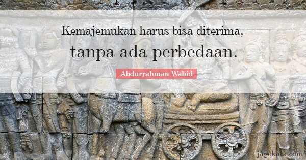 Abdurrahman Wahid - Kemajemukan harus bisa diterima, tanpa ada perbedaan.