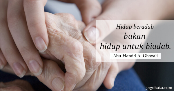 Abu Hamid Al Ghazali - Hidup beradab bukan hidup untuk biadab.