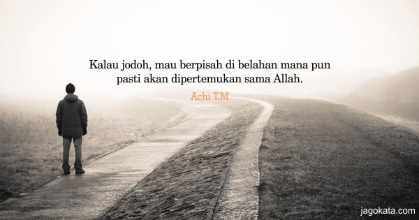 Achi T.M - Kalau jodoh, mau berpisah di belahan  mana pun pasti akan dipertemukan sama Allah.
