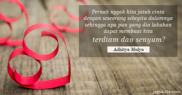 Adhitya Mulya - Pernah nggak kita jatuh cinta dengan seseorang sebegitu dalamnya sehingga apa pun yang dia lakukan dapat membuat kita terdiam dan senyum?