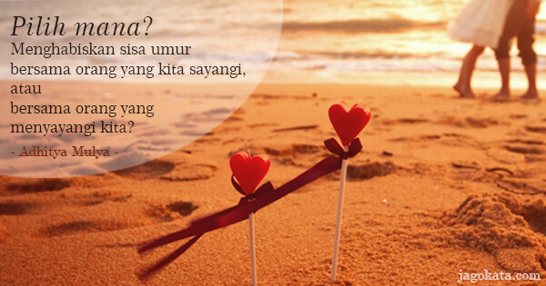 Adhitya Mulya - Pilih mana? Menghabiskan sisa umur bersama orang yang kita sayangi, atau bersama orang yang menyayangi kita?