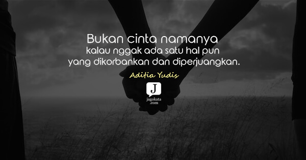 Aditia Yudis - Bukan cinta namanya kalau nggak ada satu hal pun yang dikorbankan dan diperjuangkan.