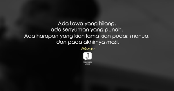 Aesna - Ada tawa yang hilang, ada senyuman yang punah. Ada harapan yang kian lama kian pudar, menua, dan pada akhirnya mati.