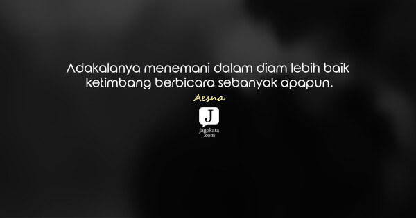 Aesna - Adakalanya menemani dalam diam lebih baik ketimbang berbicara sebanyak apapun.