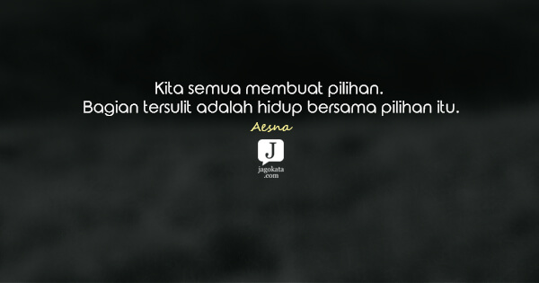 Aesna - Kita semua membuat pilihan. Bagian tersulit adalah hidup bersama pilihan itu.