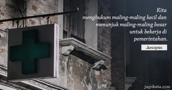 Aesop - Kita menghukum maling-maling kecil dan menunjuk maling-maling besar untuk bekerja di pemerintahan.