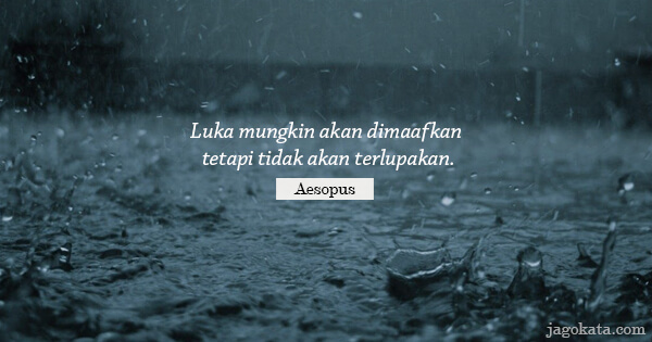 Aesop - Luka mungkin akan dimaafkan tetapi tidak akan terlupakan.