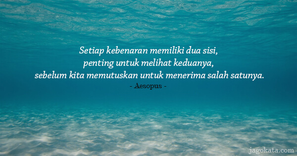 Aesop - Setiap kebenaran memiliki dua sisi, penting untuk melihat keduanya, sebelum kita memutuskan untuk menerima salah satunya.
