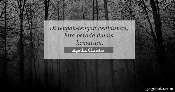 Agatha Christie - Di tengah-tengah kehidupan, kita berada dalam kematian.