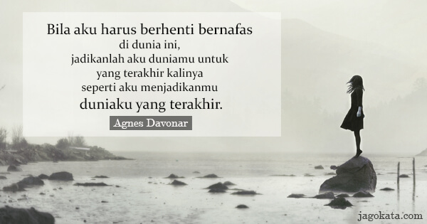 Agnes Davonar - Bila aku harus berhenti bernafas di dunia ini, jadikanlah aku duniamu untuk yang terakhir kalinya seperti aku menjadikanmu duniaku yang terakhir.